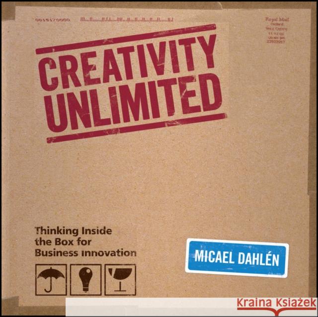 Creativity Unlimited: Thinking Inside the Box for Business Innovation Dahlen, Micael 9780470770849