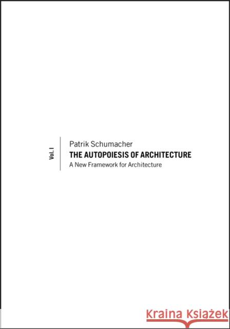 The Autopoiesis of Architecture, Volume I: A New Framework for Architecture Schumacher, Patrik 9780470772980