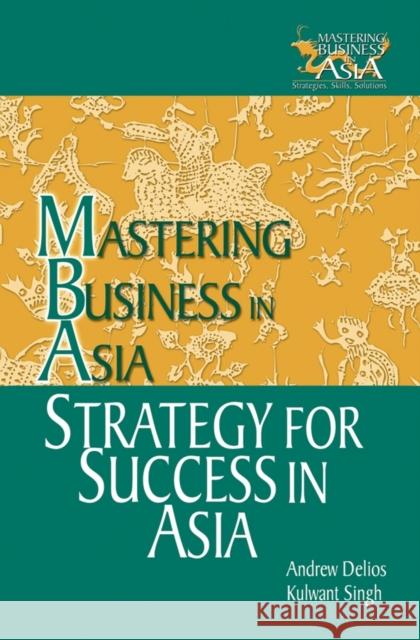 Strategy for Success in Asia: Mastering Business in Asia Delios, Andrew 9780470821374