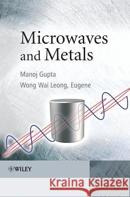 Microwaves and Metals Manoj Gupta Eugene Wong Wai Leong 9780470822722