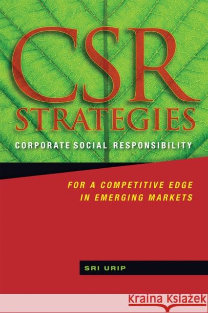 Csr Strategies: Corporate Social Responsibility for a Competitive Edge in Emerging Markets Urip, Sri 9780470825204 JOHN WILEY AND SONS LTD