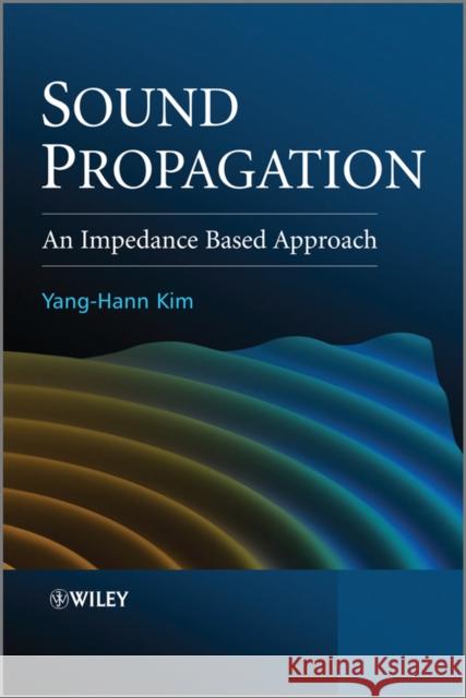 Sound Propagation: An Impedance Based Approach Kim, Yang-Hann 9780470825839 John Wiley & Sons