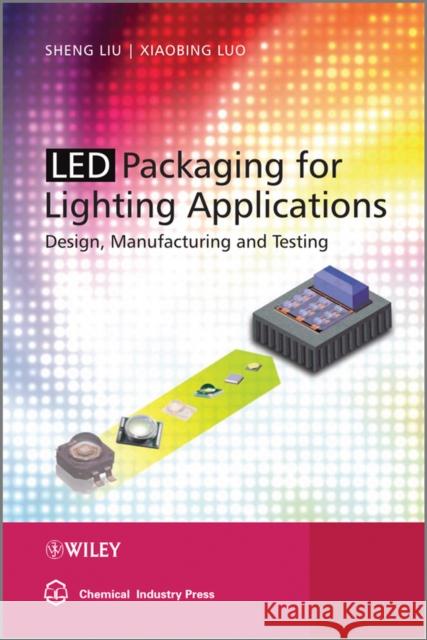 Led Packaging for Lighting Applications: Design, Manufacturing, and Testing Liu, Shen 9780470827833