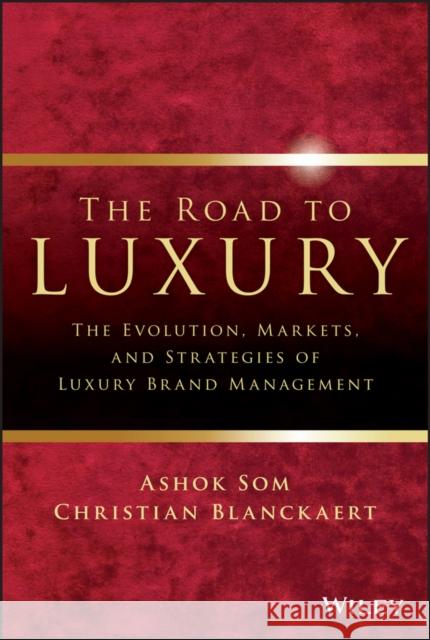 The Road to Luxury: The Evolution, Markets, and Strategies of Luxury Brand Management Som, Ashok 9780470830024 0
