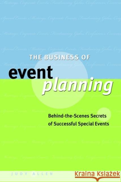 The Business of Event Planning: Behind the Scenes Secrets of Successful Special Events Allen, Judy 9780470831885 John Wiley & Sons