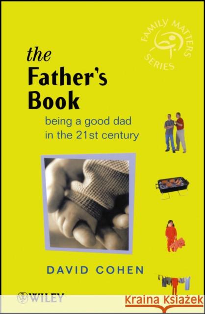 The Fathers Book : Being a Good Dad in the 21st Century David Cohen 9780470841334