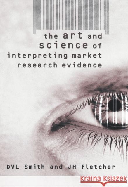 The Art and Science of Interpreting Market Research Evidence David V. L. Smith Jonathan H. Fletcher D. V. L. Smith 9780470844243 John Wiley & Sons