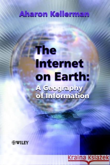 The Internet on Earth: A Geography of Information Kellerman, Aharon 9780470844502 John Wiley & Sons
