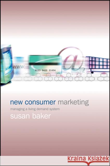 New Consumer Marketing: Managing a Living Demand System Baker, Susan 9780470844823