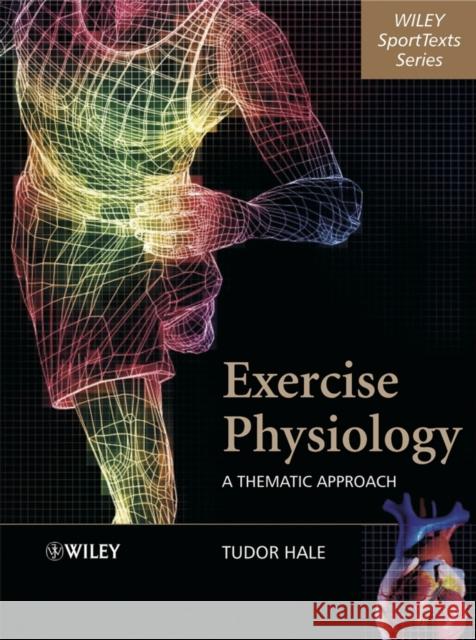 Exercise Physiology: A Thematic Approach Hale, Tudor 9780470846834 John Wiley & Sons