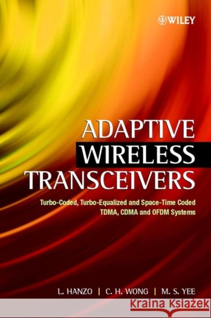 Adaptive Wireless Transceivers: Turbo-Coded, Turbo-Equalized and Space-Time Coded Tdma, Cdma and Ofdm Systems Hanzo, Lajos 9780470846896 John Wiley & Sons