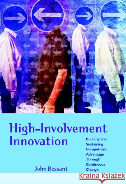 High-Involvement Innovation: Building and Sustaining Competitive Advantage Through Continuous Change Bessant, John R. 9780470847077