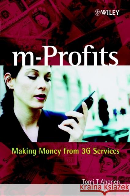 M-Profits: Making Money from 3g Services Ahonen, Tomi T. 9780470847756