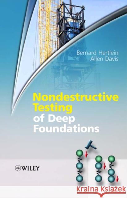 Nondestructive Testing of Deep Foundations Bernard H. Hertlein Allen Davis 9780470848500 John Wiley & Sons
