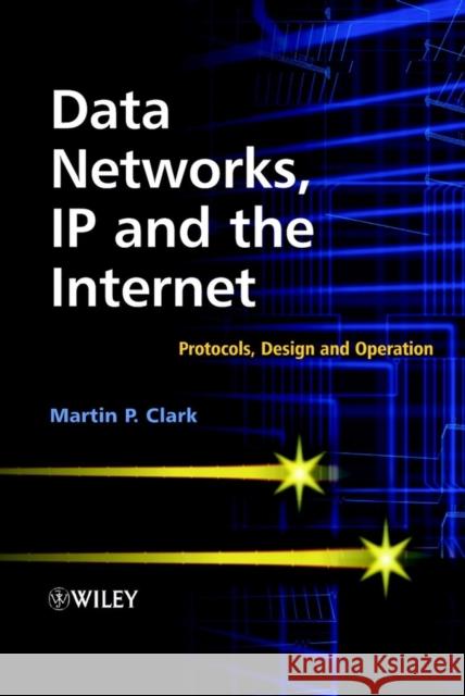 Data Networks, IP and the Internet: Protocols, Design and Operation Clark, Martin P. 9780470848562 John Wiley & Sons