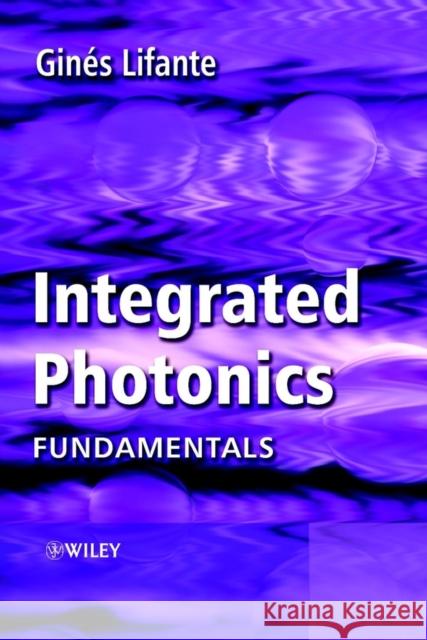 Integrated Photonics: Fundamentals Lifante, Ginés 9780470848685 John Wiley & Sons