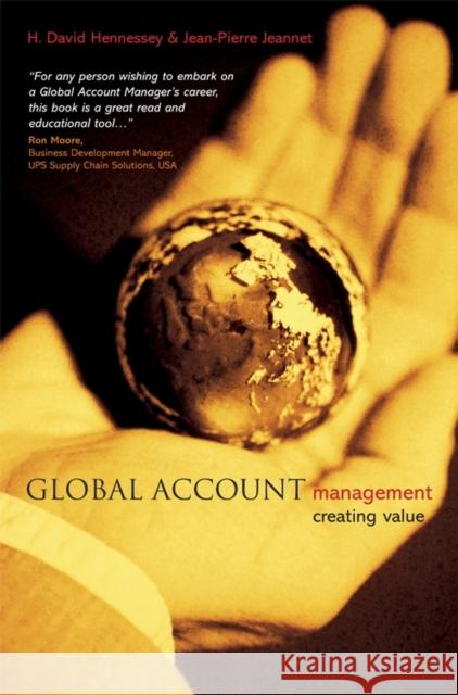 Global Account Management : Creating Value Hubert D. Hennessey H. David Hennessey Jean-Pierre Jeannet 9780470848920 