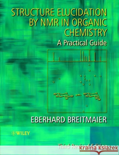 Structure Elucidation by NMR in Organic Chemistry: A Practical Guide Breitmaier, Eberhard 9780470850077 John Wiley & Sons