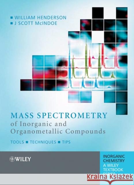 Mass Spectrometry of Inorganic and Organometallic Compounds: Tools - Techniques - Tips Henderson, William 9780470850152 JOHN WILEY AND SONS LTD