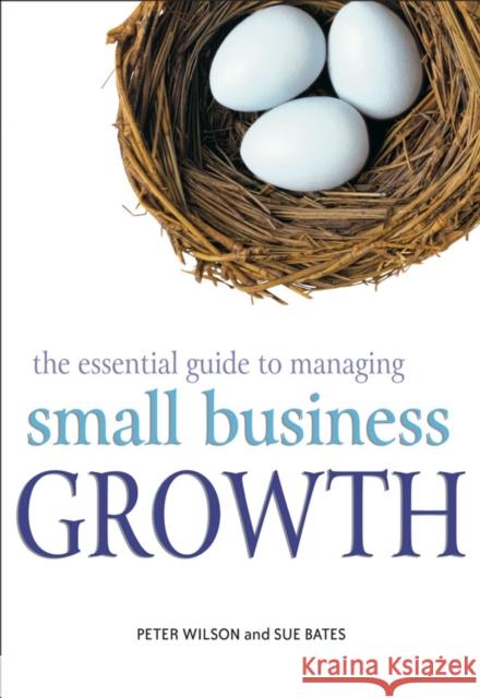 The Essential Guide to Managing Small Business Growth Peter Wilson Sue Bates 9780470850510 John Wiley & Sons