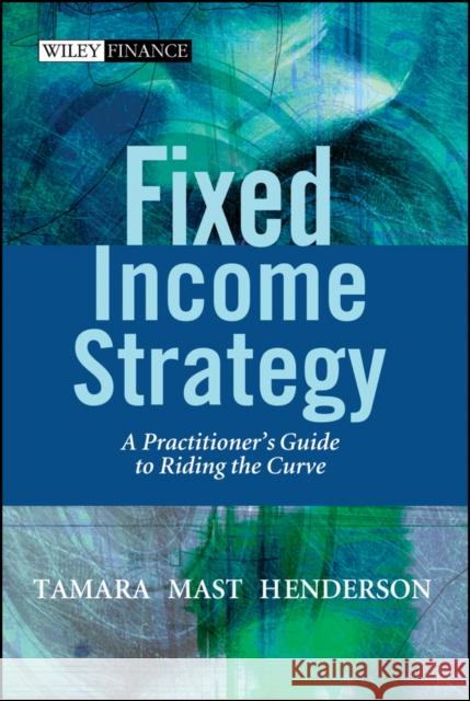 Fixed Income Strategy: A Practitioner's Guide to Riding the Curve Henderson, Tamara Mast 9780470850633 John Wiley & Sons