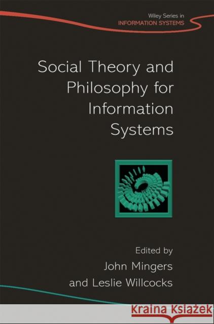 Social Theory and Philosophy for Information Systems John Mingers Leslie P. Willcocks Leslie Willcocks 9780470851173 John Wiley & Sons