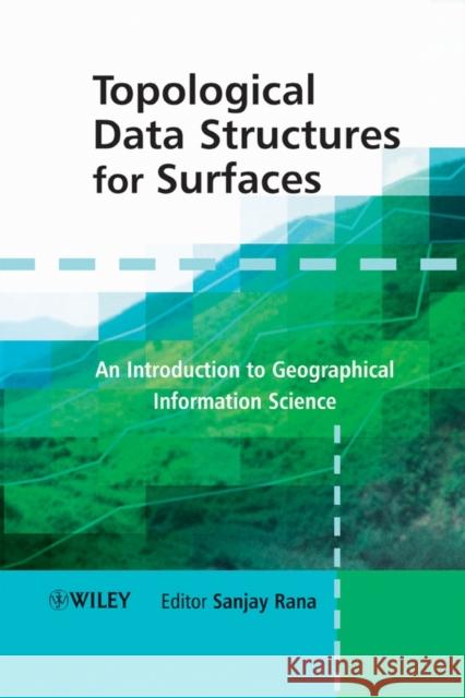 Topological Data Structures for Surfaces: An Introduction to Geographical Information Science Rana, Sanjay 9780470851517