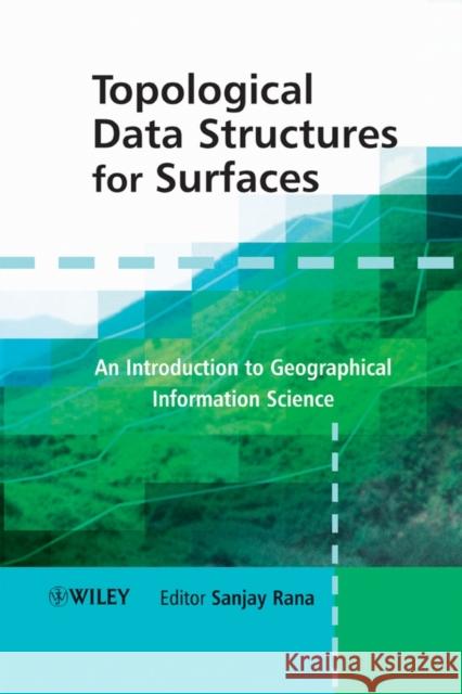 Topological Data Structures for Surfaces: An Introduction to Geographical Information Science Rana, Sanjay 9780470851517 John Wiley & Sons