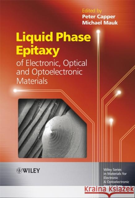 Liquid Phase Epitaxy of Electronic, Optical and Optoelectronic Materials Peter Capper Michael Mauk 9780470852903 Wiley-Interscience