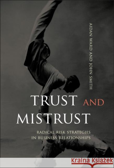 Trust and Mistrust: Radical Risk Strategies in Business Relationships Ward, Aidan 9780470853184 John Wiley & Sons