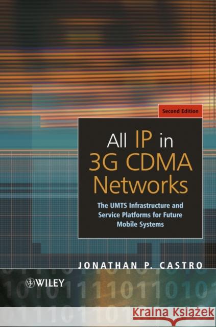 All IP in 3g Cdma Networks: The Umts Infrastructure and Service Platforms for Future Mobile Systems Castro, Jonathan P. 9780470853221 John Wiley & Sons