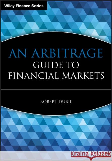 An Arbitrage Guide to Financial Markets Robert Dubil 9780470853320 John Wiley & Sons