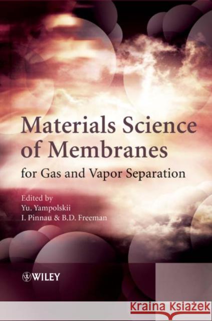Materials Science of Membranes for Gas and Vapor Separation Yuri Yampolskii Ingo Pinnau Benny Freeman 9780470853450 John Wiley & Sons