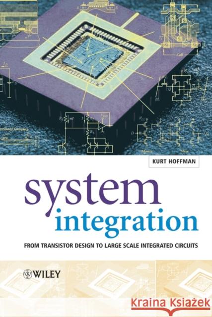 System Integration: From Transistor Design to Large Scale Integrated Circuits Hoffmann, Kurt 9780470854075 John Wiley & Sons
