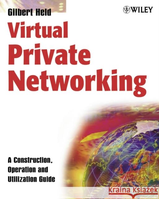 Virtual Private Networking: A Construction, Operation and Utilization Guide Held, Gilbert 9780470854327 John Wiley & Sons