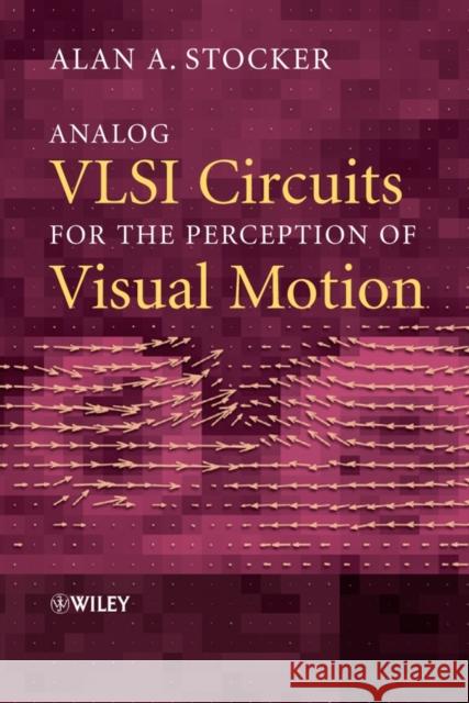 Analog VLSI Circuits for the Perception of Visual Motion Alan A. Stocker 9780470854914 John Wiley & Sons