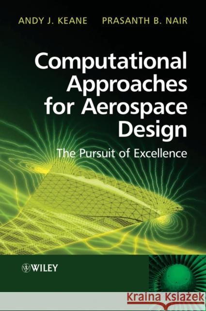 Computational Approaches for Aerospace Design : The Pursuit of Excellence Andy Keane Prasanth Nair 9780470855409 