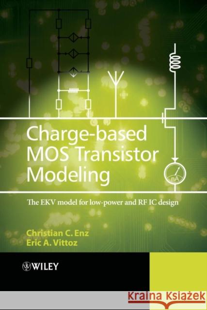 Charge-Based Mos Transistor Modeling: The Ekv Model for Low-Power and RF IC Design Enz, Christian C. 9780470855416 John Wiley & Sons
