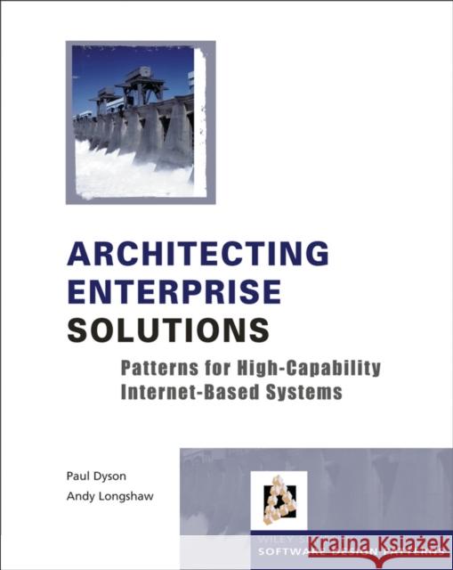 Architecting Enterprise Solutions : Patterns for High-Capability Internet-based Systems Paul Dyson Andrew Longshaw 9780470856123 John Wiley & Sons