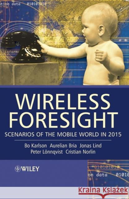 Wireless Foresight: Scenarios of the Mobile World in 2015 Karlson, Bo 9780470858158