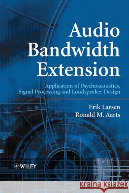 Audio Bandwidth Extension: Application of Psychoacoustics, Signal Processing and Loudspeaker Design Larsen, Erik 9780470858646 John Wiley & Sons