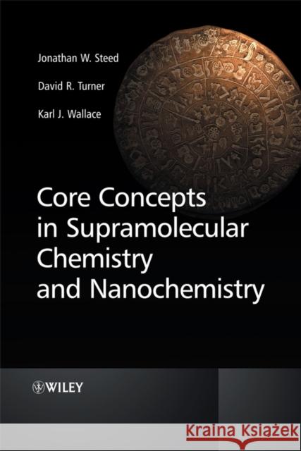 Core Concepts in Supramolecular Chemistry and Nanochemistry Jonathan W. Steed David R. Turner Karl Wallace 9780470858660