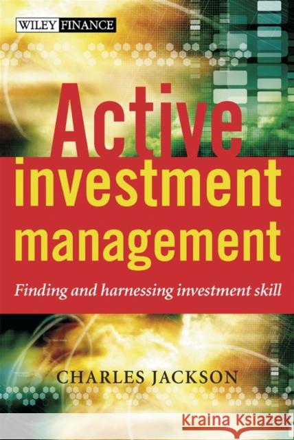 Active Investment Management: Finding and Harnessing Investment Skill Jackson, Charles 9780470858868 John Wiley & Sons