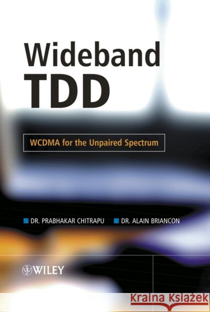 Wideband Tdd: Wcdma for the Unpaired Spectrum Chitrapu, Prabhakar 9780470861042 John Wiley & Sons