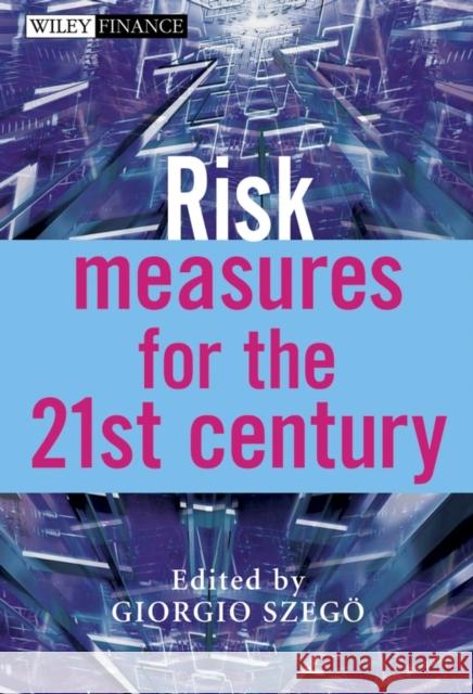 Risk Measures for the 21st Century Giorgio Szego Giorgio Szegö 9780470861547 John Wiley & Sons