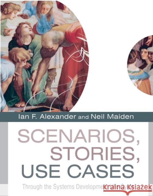 Scenarios, Stories, Use Cases: Through the Systems Development Life-Cycle Alexander, Ian F. 9780470861943 John Wiley & Sons