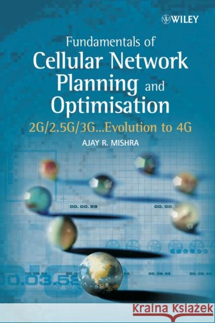 Fundamentals of Cellular Network Planning and Optimisation: 2g/2.5g/3g... Evolution to 4g Mishra, Ajay R. 9780470862674 Wiley-Interscience