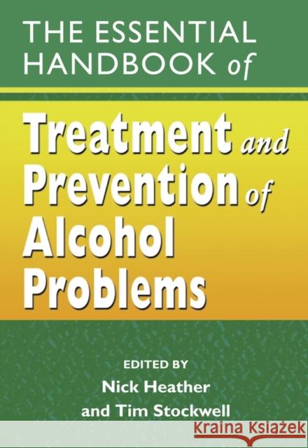 The Essential Handbook of Treatment and Prevention of Alcohol Problems Nick Heather Tim Stockwell 9780470862964