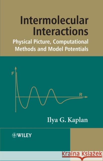 Intermolecular Interactions: Physical Picture, Computational Methods and Model Potentials Kaplan, Ilya G. 9780470863329 John Wiley & Sons