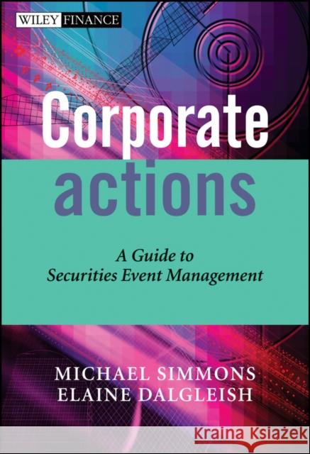 Corporate Actions: A Guide to Securities Event Management Simmons, Michael 9780470870662 John Wiley & Sons